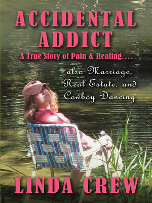 cover image of Accidental Addict: a True Story of Pain and Healing....also Marriage, Real Estate, and Cowboy Dancing